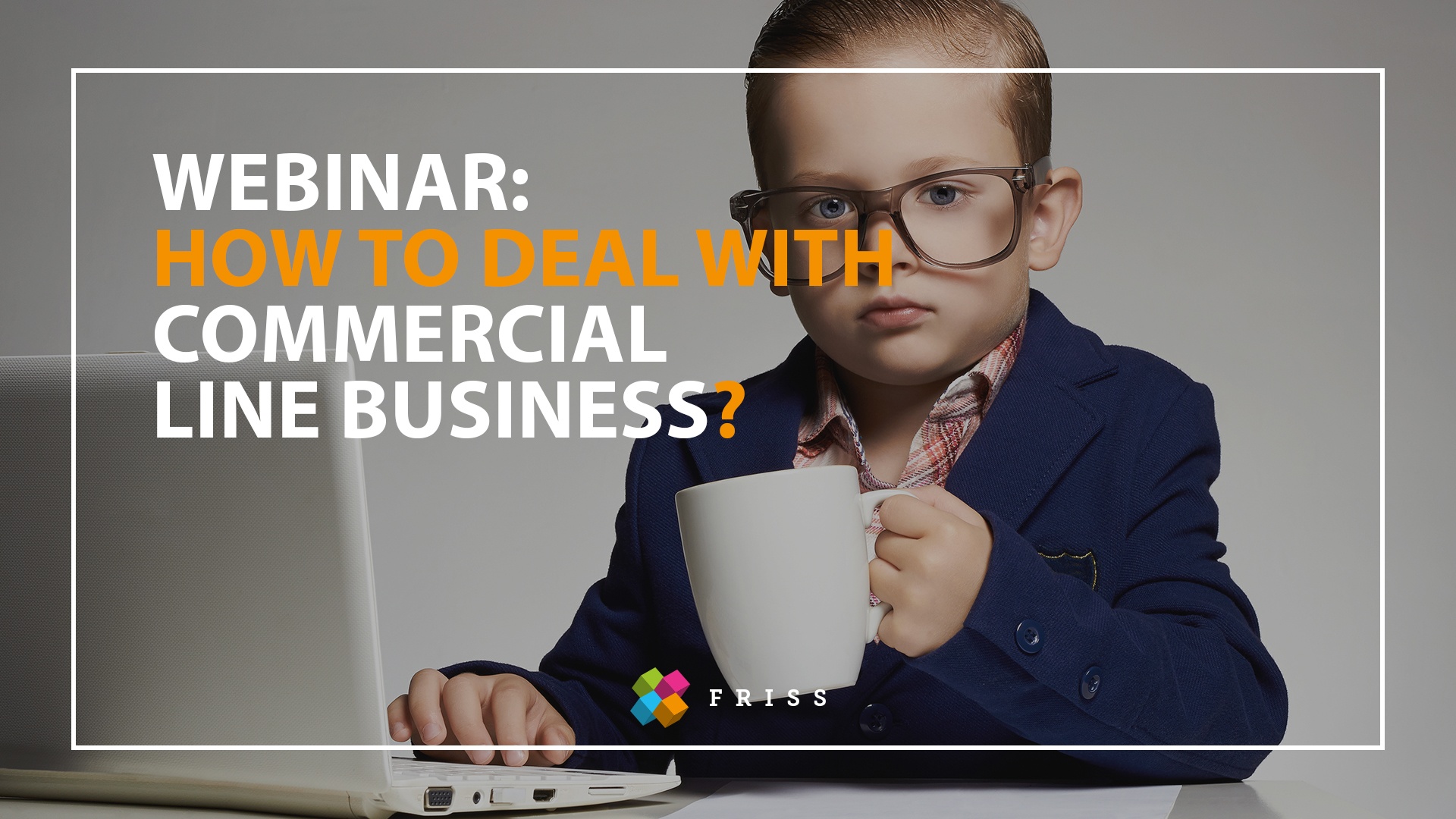 Webinar - How to deal with Commerical Line Business?